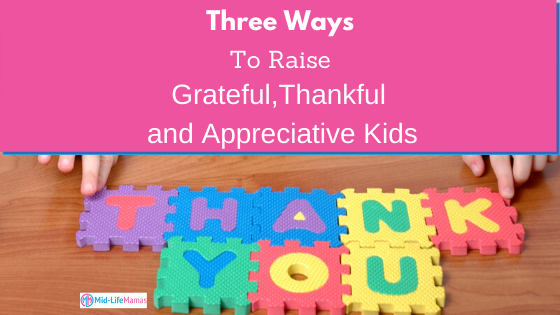 Three ways to raise grateful, thankful and appreciative kids