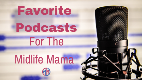 Favorite Podcasts For The Midlife Mama