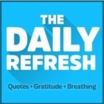 The Daily Refresh where we share a quote to inspire the mind, gratitude to warm the soul and guided breathing the energize the body 7-days a week!