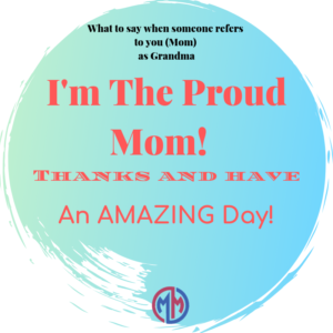 What To Say When Someone Calls You (Mom) Grandma. I'm The Proud Mom! Thanks and Have an Amazing Day!!