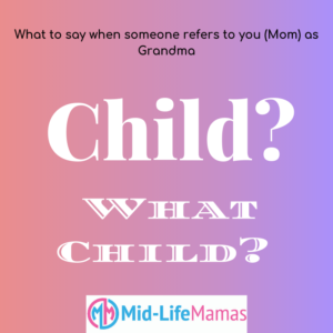 What To Say When Someone Calls You (Mom) Grandma, child? What Chaild