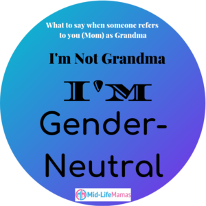 I'm not Grandma. I'm gender neutral