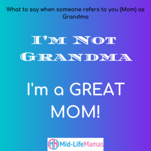 I'm Not Grandma, I'm a GREAT Mom
