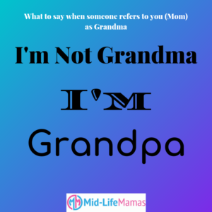 What To Say When Someone Calls You (Mom) Grandma.  I'm Not Grandma, I'm Grandpa