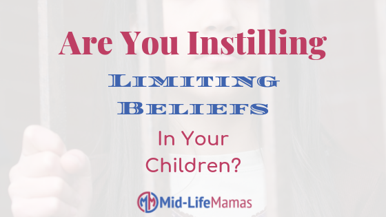 Are You Instilling Limiting Beliefs In Your Children?