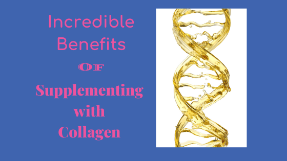Incredible Benefits of   Collagen Supplements