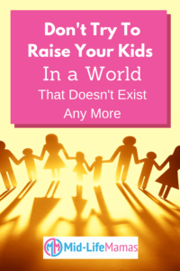 Don't try to Raise your kids in a world that doesn't exist anymore