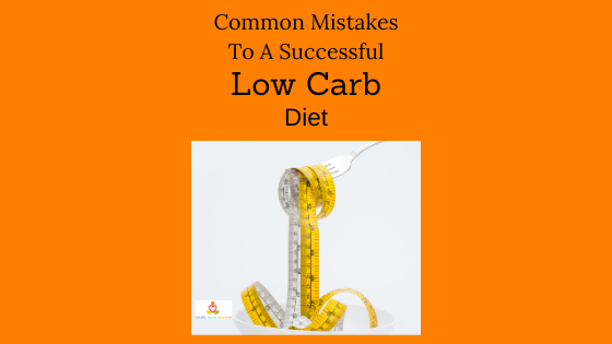 Common Mistakes to a Successful Low Carb Diet
